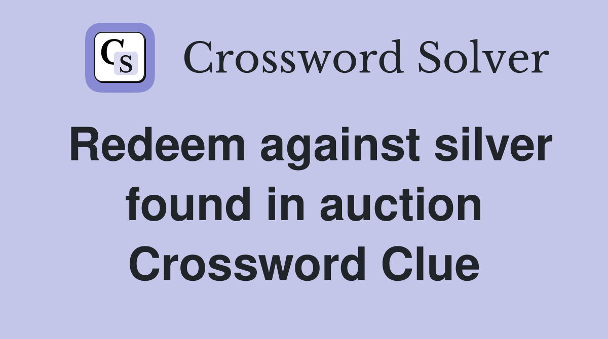 Redeem against silver found in auction Crossword Clue