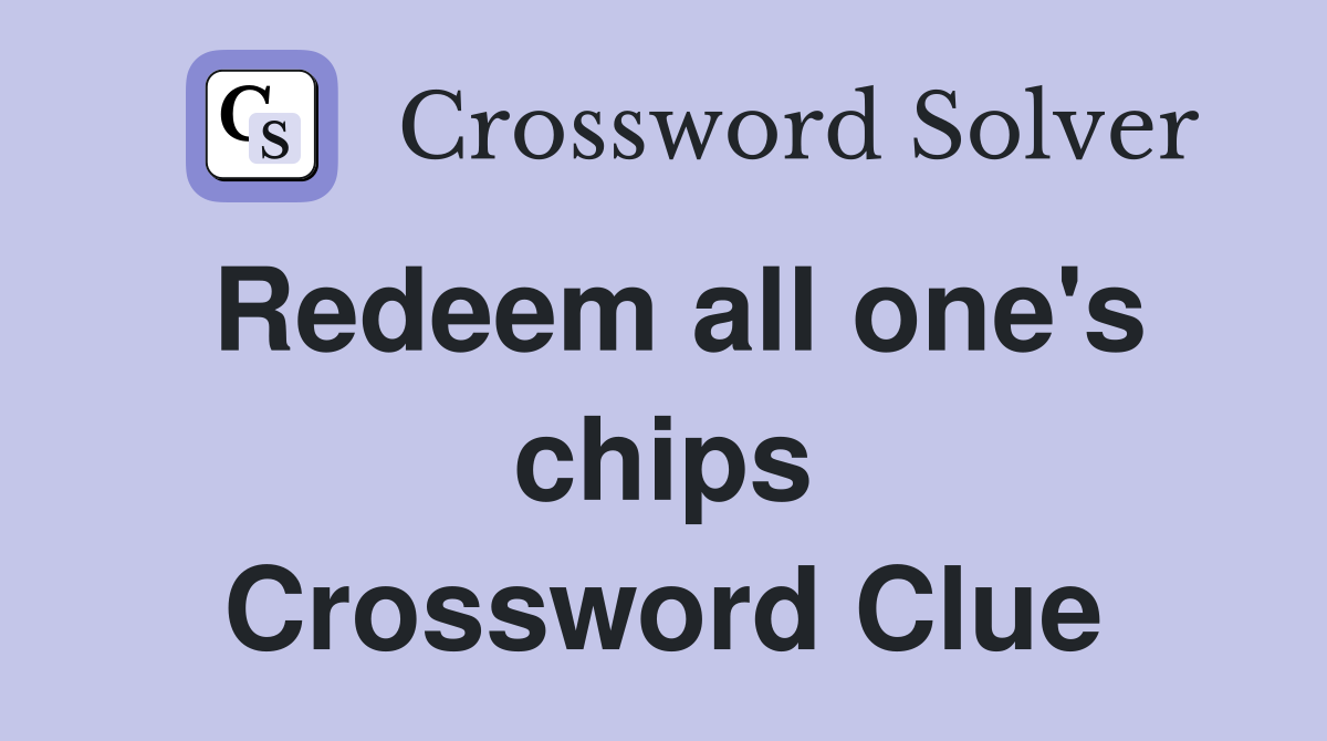 Redeem all one's chips Crossword Clue