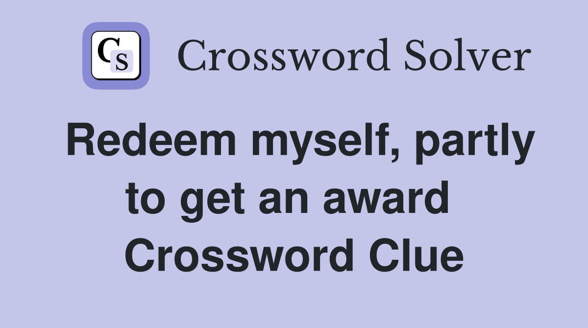Redeem myself, partly to get an award  Crossword Clue