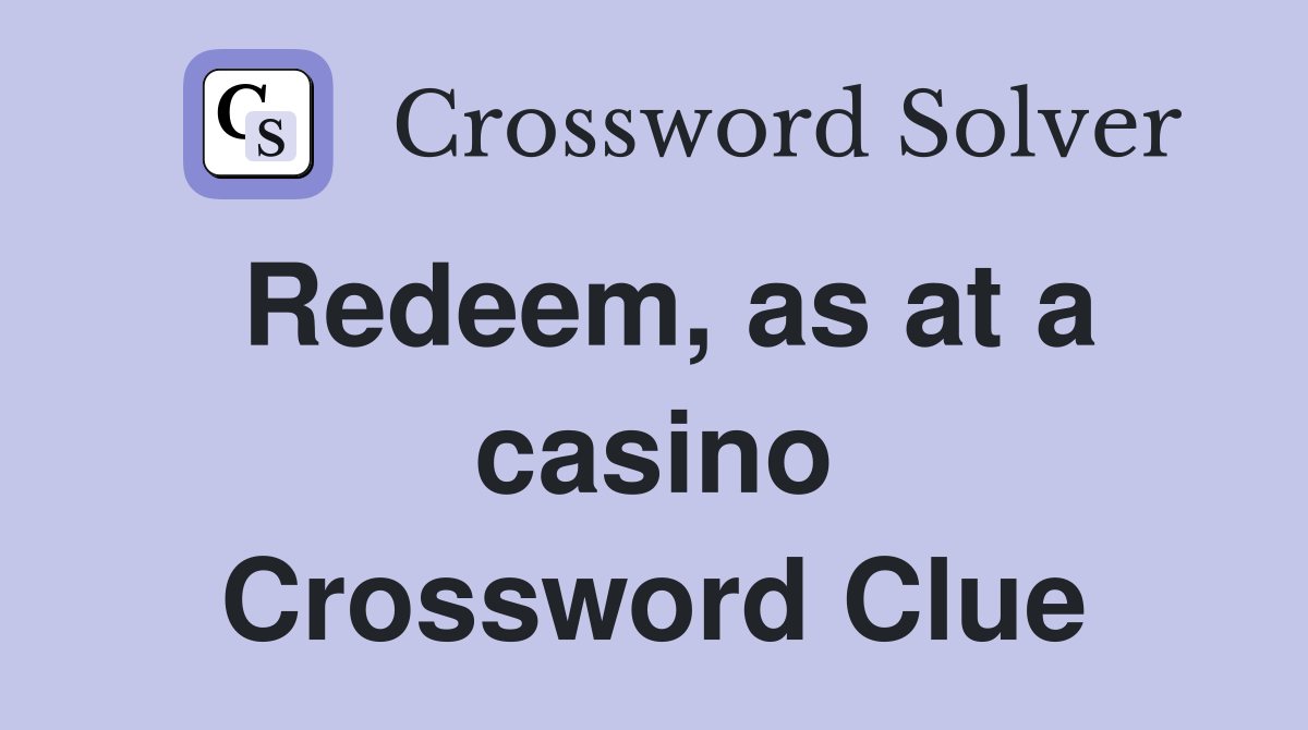 Redeem, as at a casino Crossword Clue