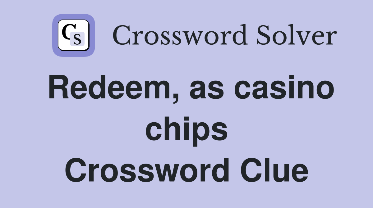 Redeem, as casino chips Crossword Clue