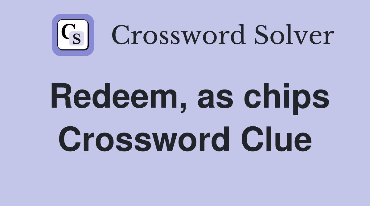 Redeem, as chips Crossword Clue