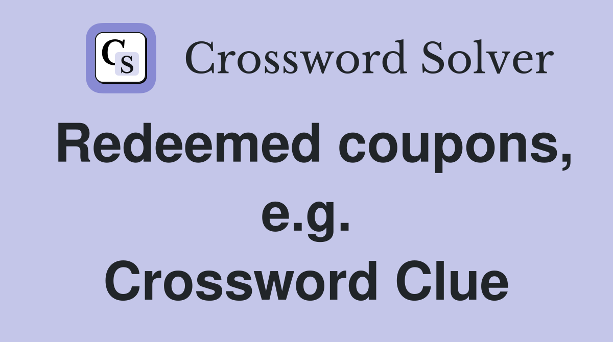 Redeemed coupons, e.g. Crossword Clue