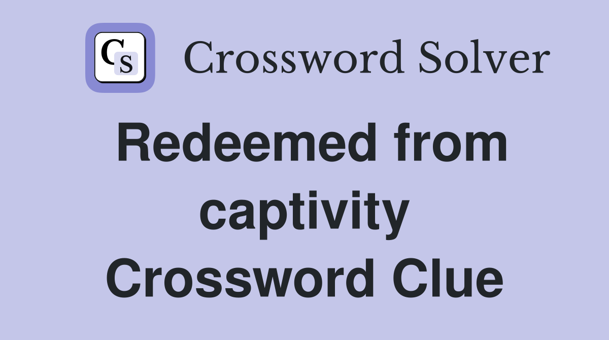 Redeemed from captivity Crossword Clue