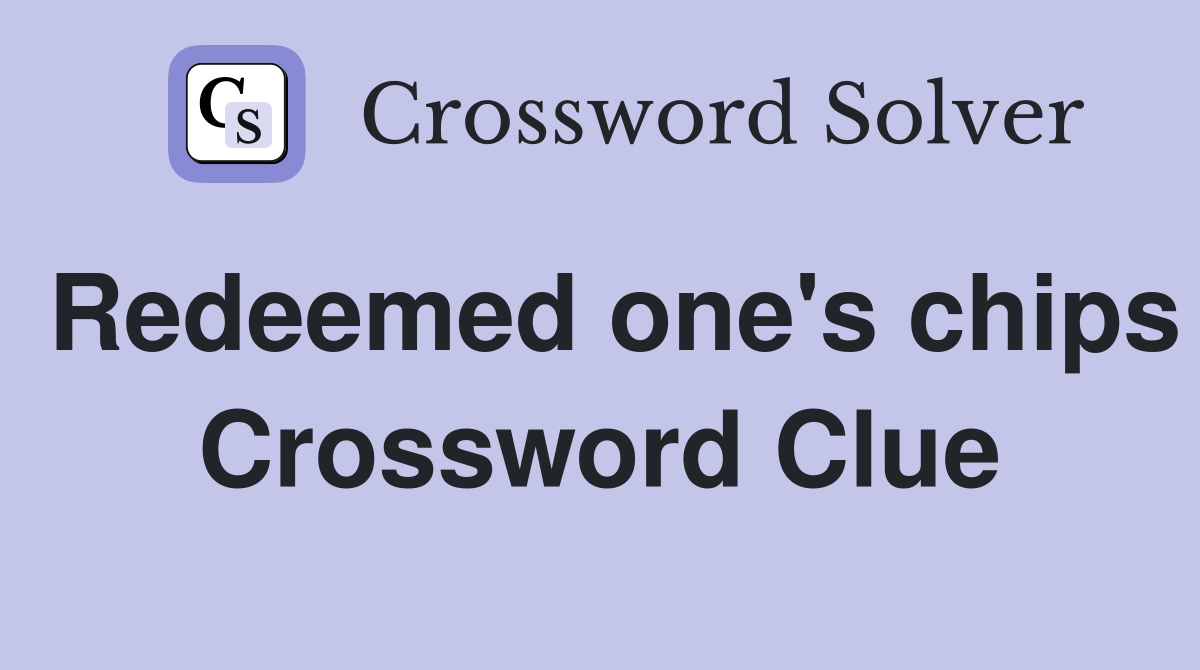 Redeemed one's chips Crossword Clue