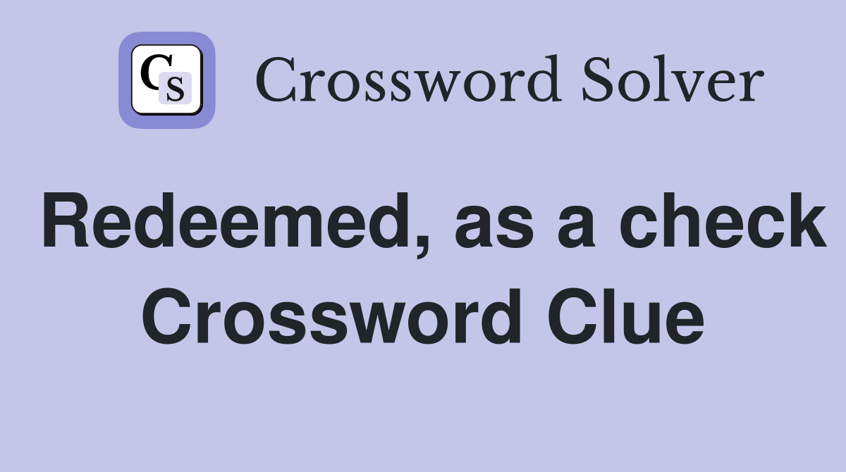 Redeemed, as a check Crossword Clue
