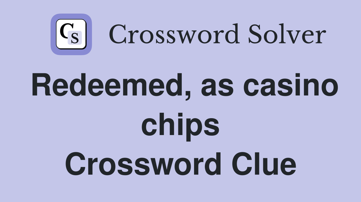 Redeemed, as casino chips Crossword Clue