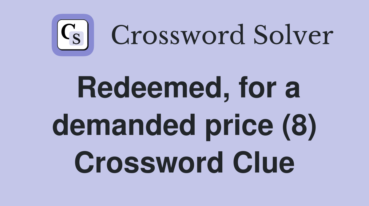 Redeemed, for a demanded price (8) Crossword Clue