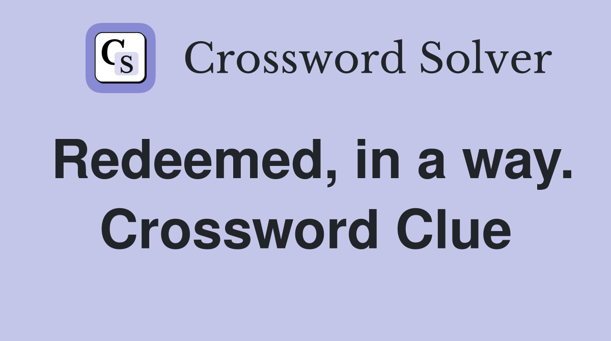 Redeemed, in a way. Crossword Clue