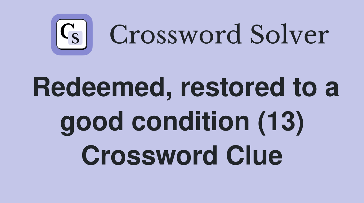 Redeemed, restored to a good condition (13) Crossword Clue