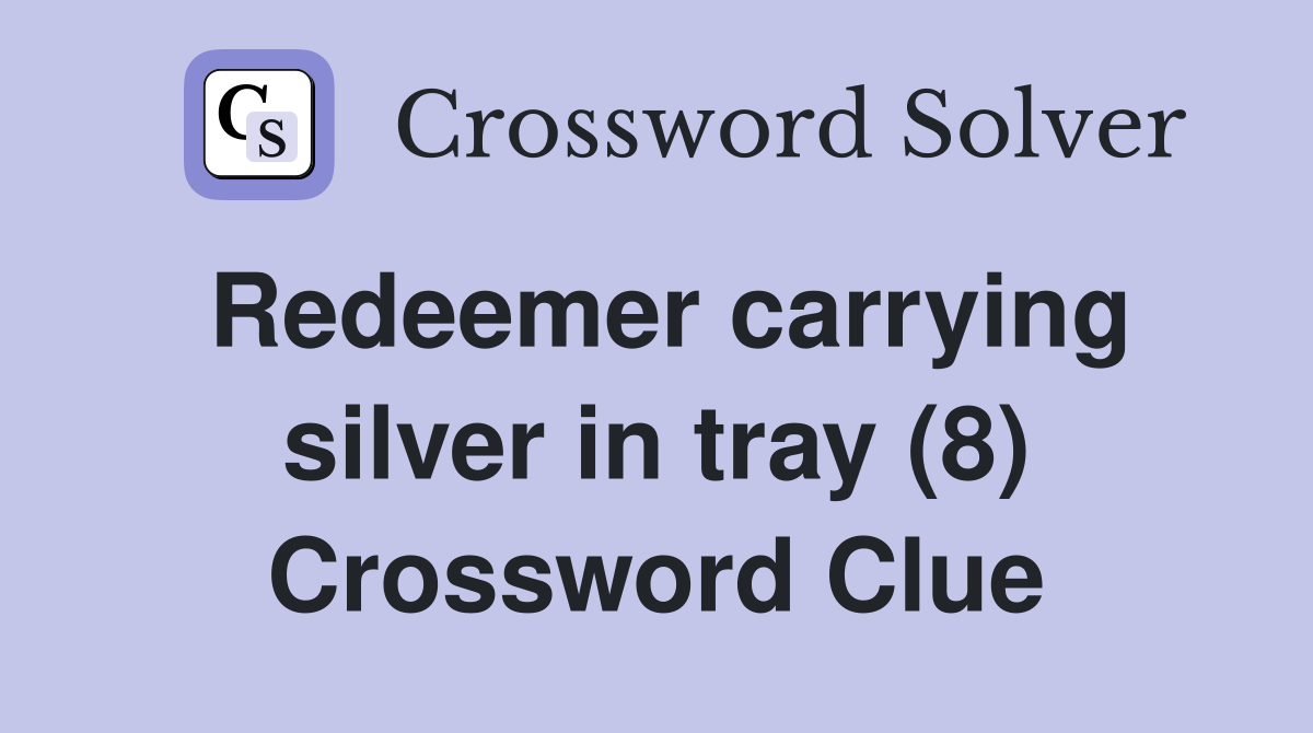 Redeemer carrying silver in tray (8) Crossword Clue