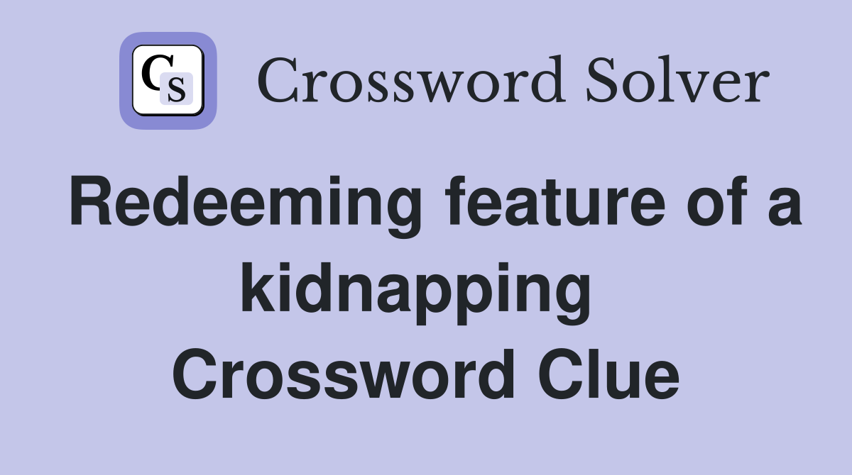 Redeeming feature of a kidnapping  Crossword Clue