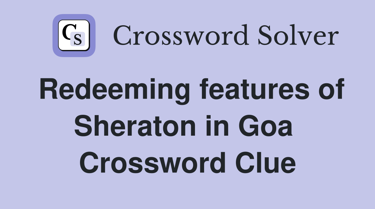 Redeeming features of Sheraton in Goa  Crossword Clue
