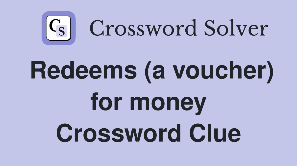 Redeems (a voucher) for money Crossword Clue