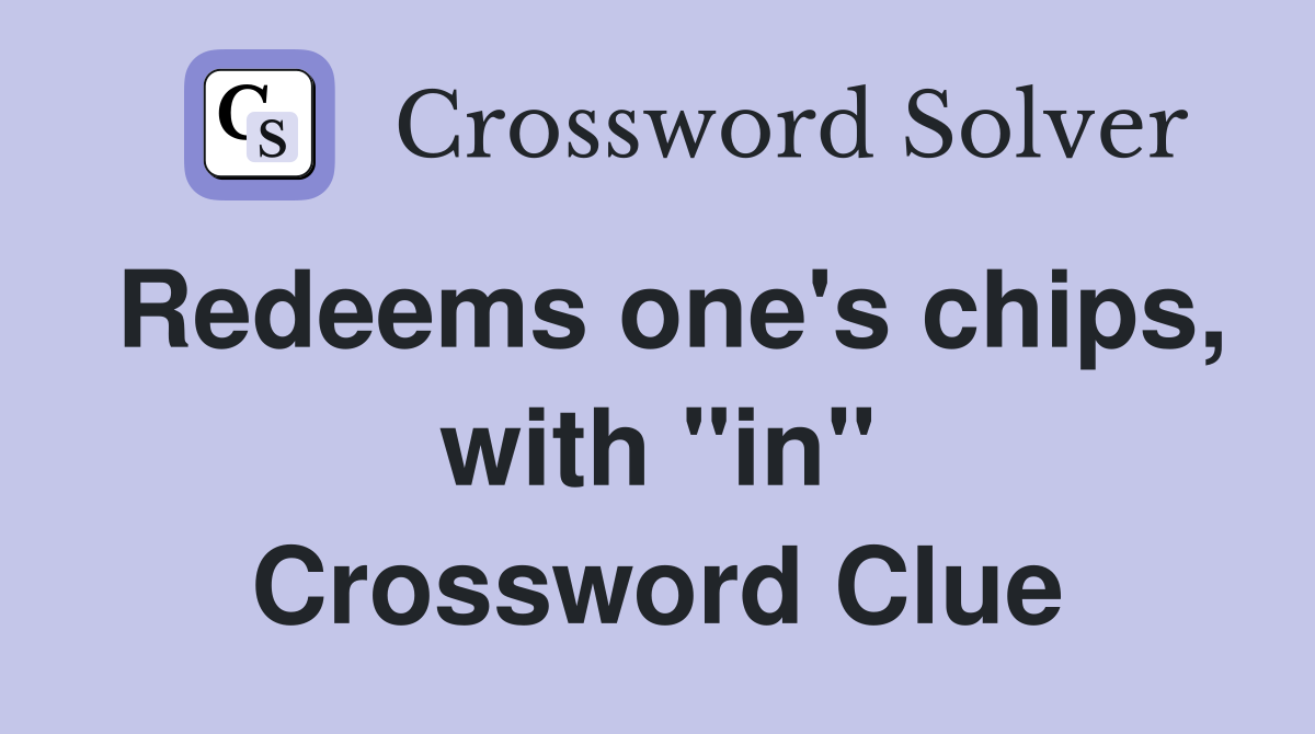 Redeems one's chips, with "in" Crossword Clue