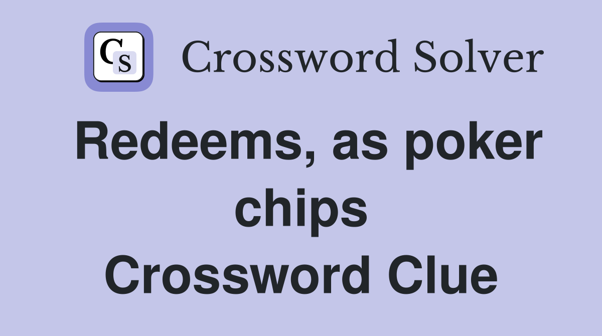 Redeems, as poker chips Crossword Clue
