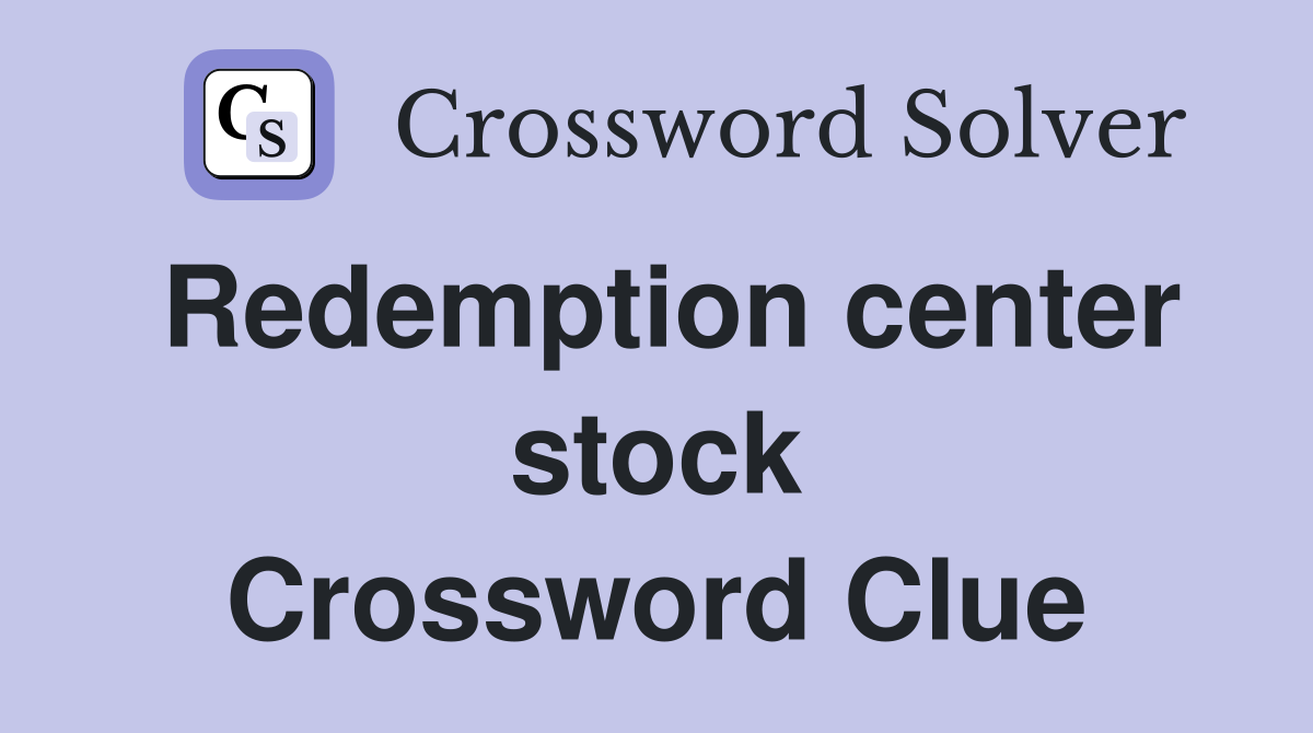 Redemption center stock Crossword Clue