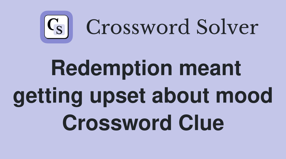 Redemption meant getting upset about mood Crossword Clue