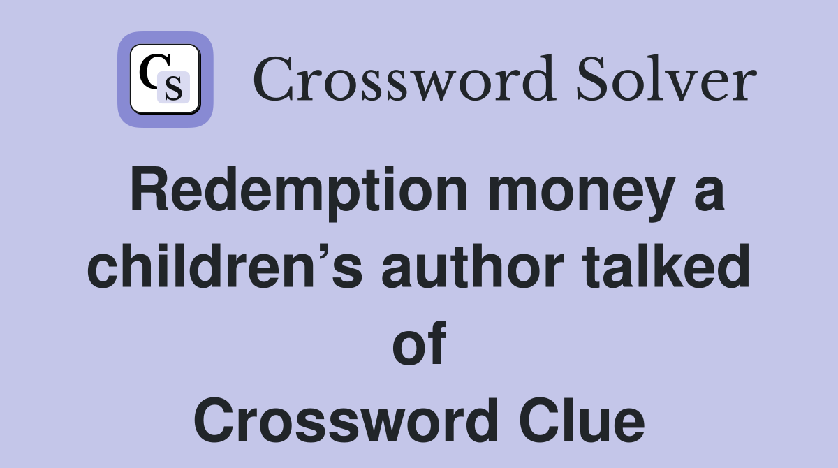 Redemption money a children’s author talked of Crossword Clue