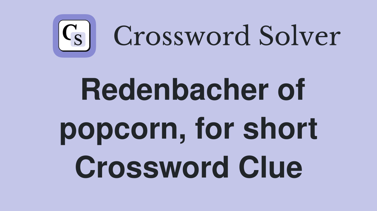 Redenbacher of popcorn, for short Crossword Clue