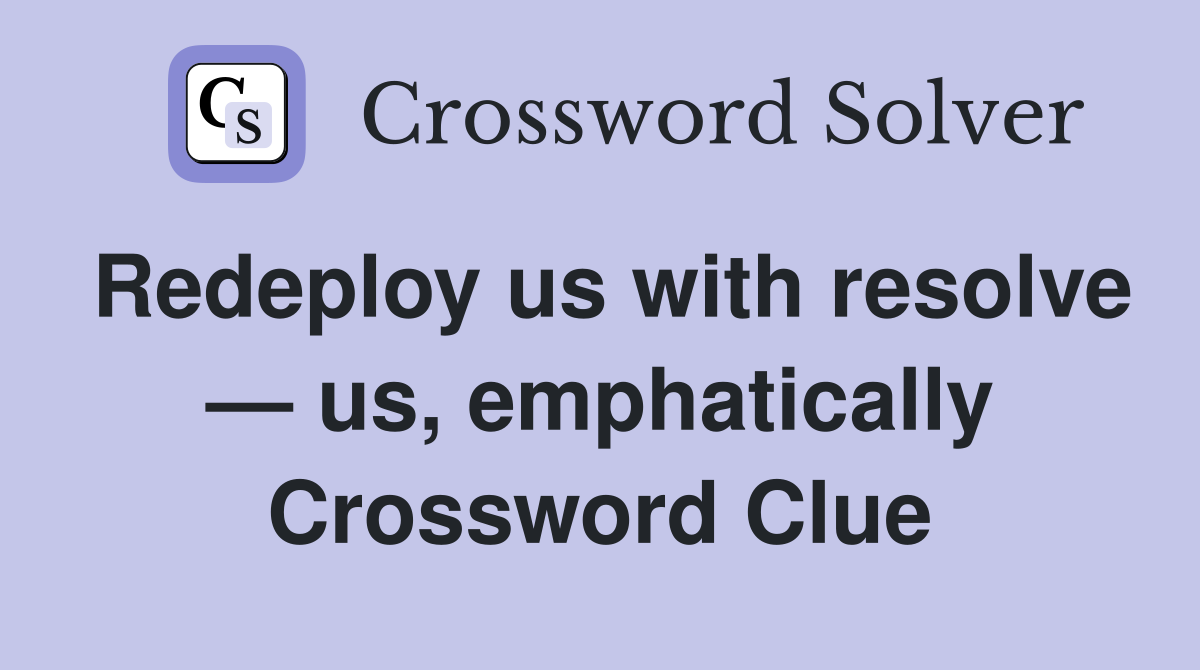 Redeploy us with resolve — us, emphatically Crossword Clue