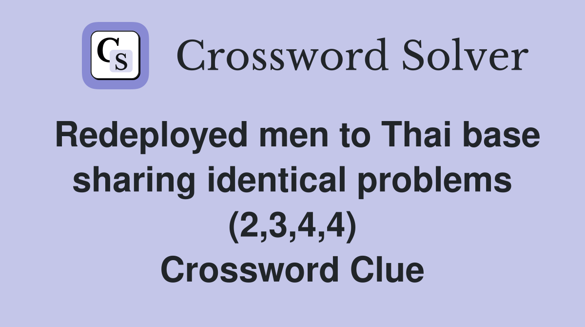 Redeployed men to Thai base sharing identical problems (2,3,4,4) Crossword Clue
