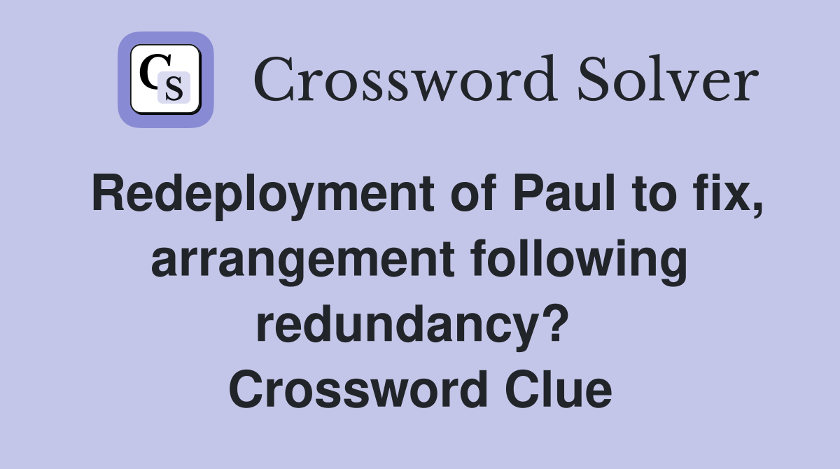 Redeployment of Paul to fix, arrangement following redundancy?  Crossword Clue