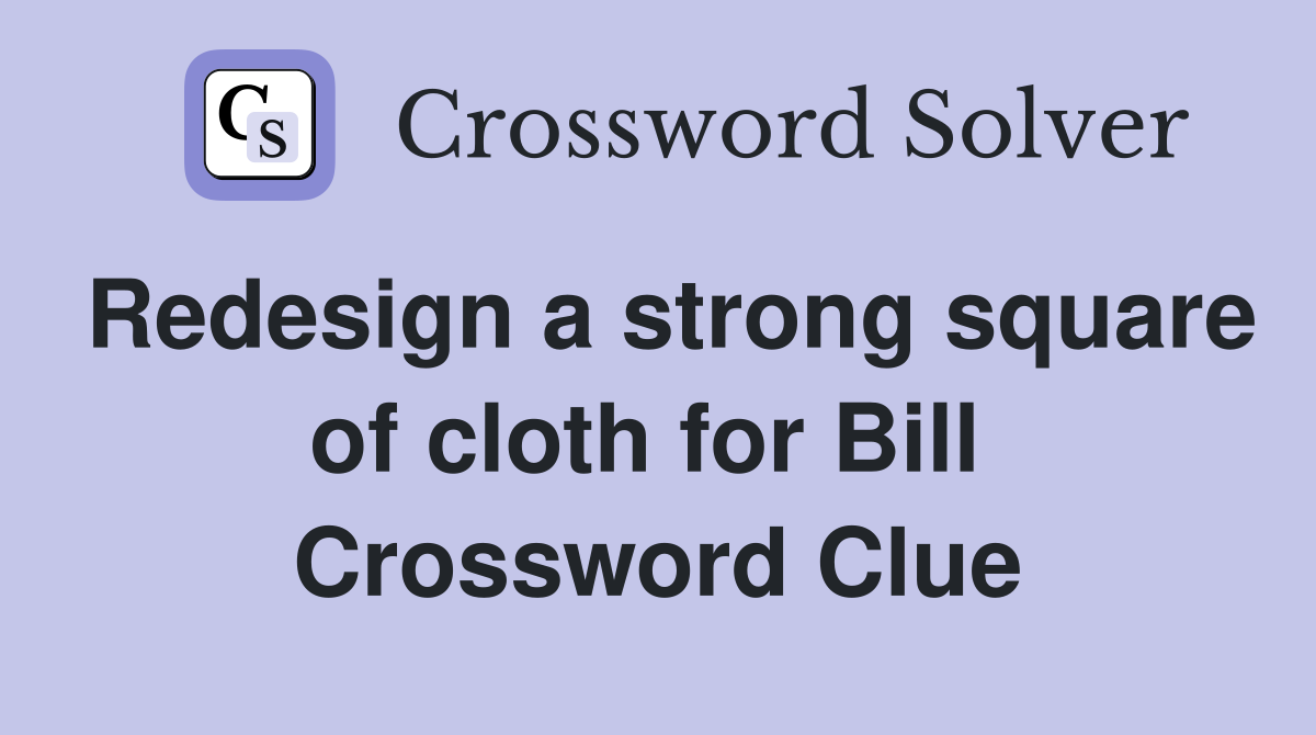 Redesign a strong square of cloth for Bill  Crossword Clue