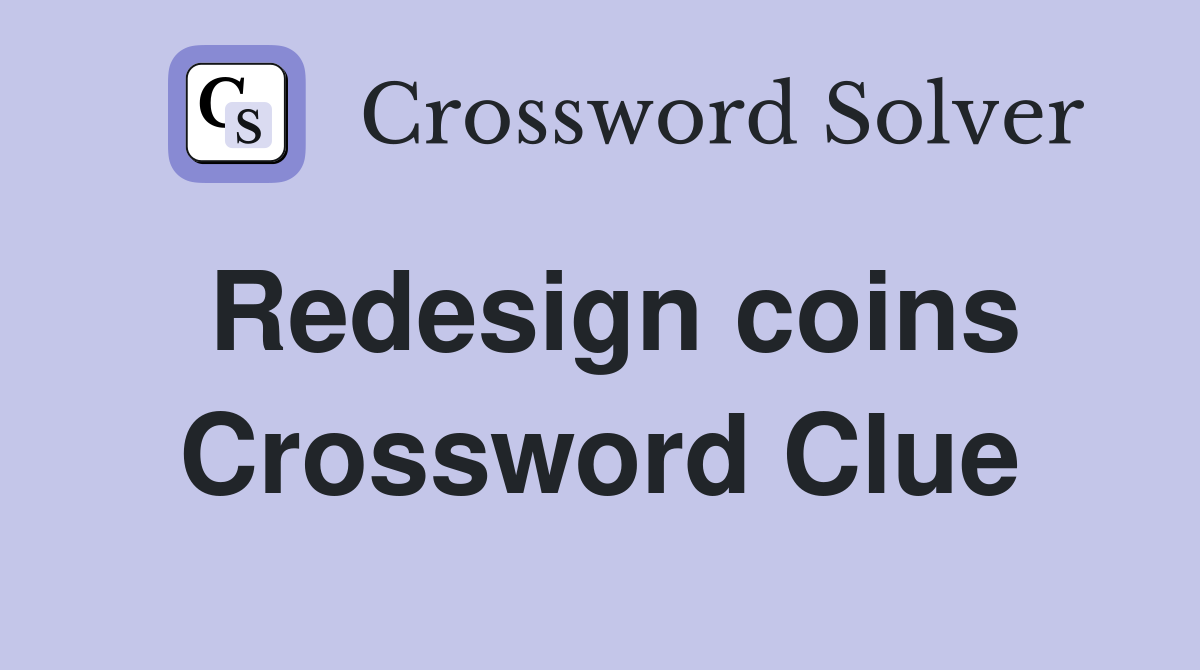 Redesign coins Crossword Clue