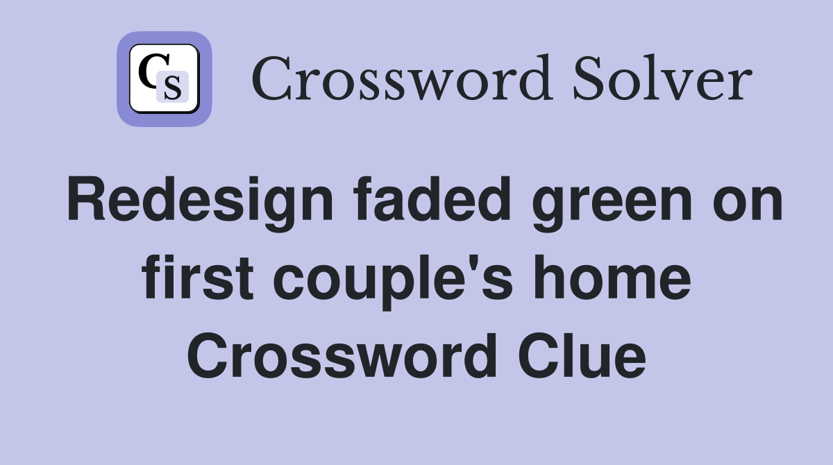 Redesign faded green on first couple's home Crossword Clue