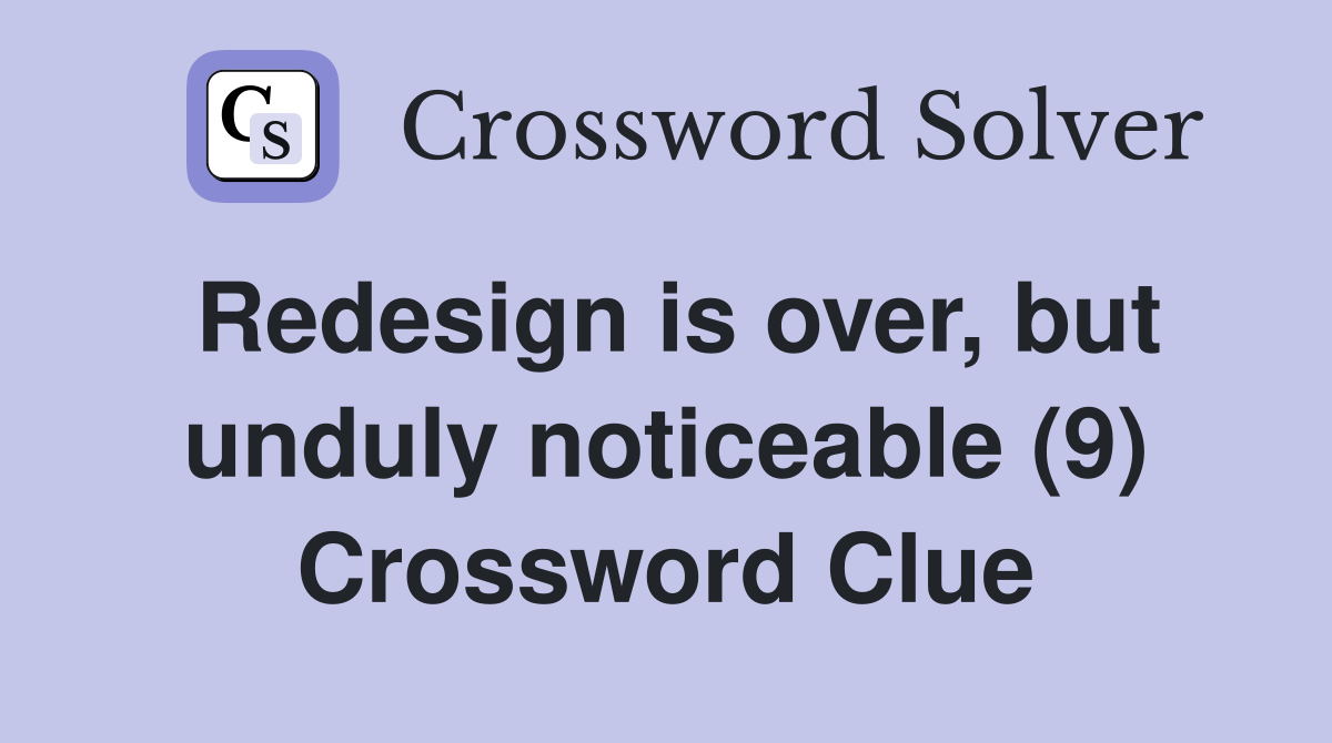Redesign is over, but unduly noticeable (9) Crossword Clue