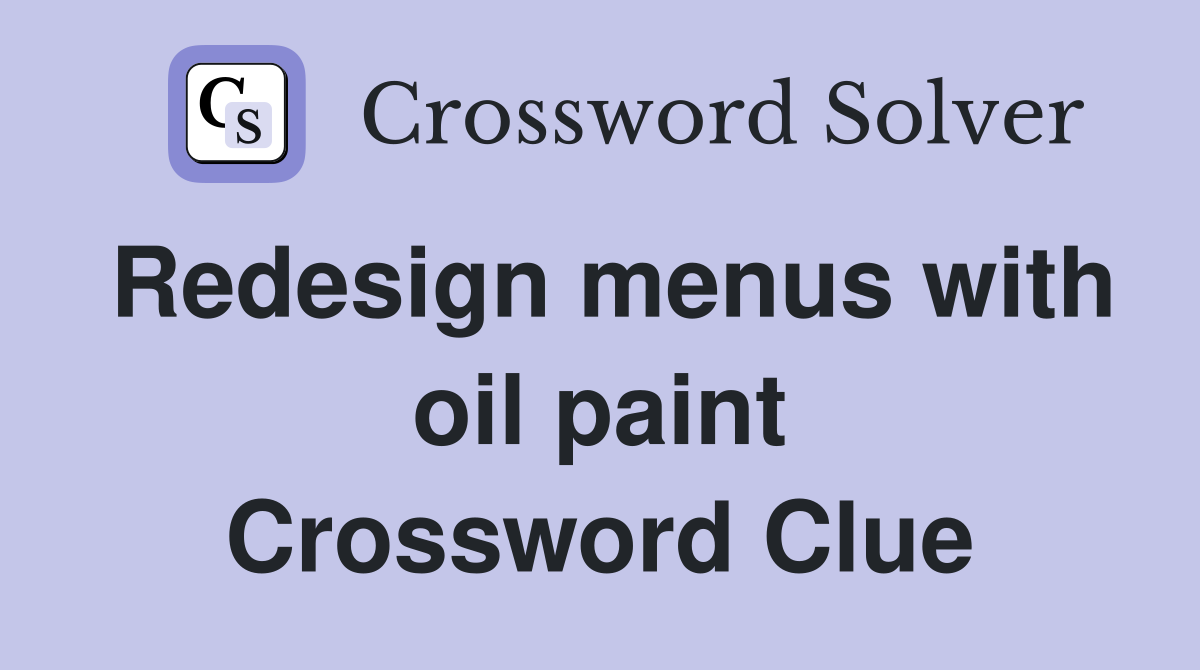 Redesign menus with oil paint Crossword Clue