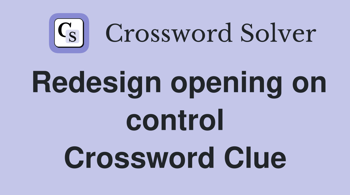 Redesign opening on control Crossword Clue