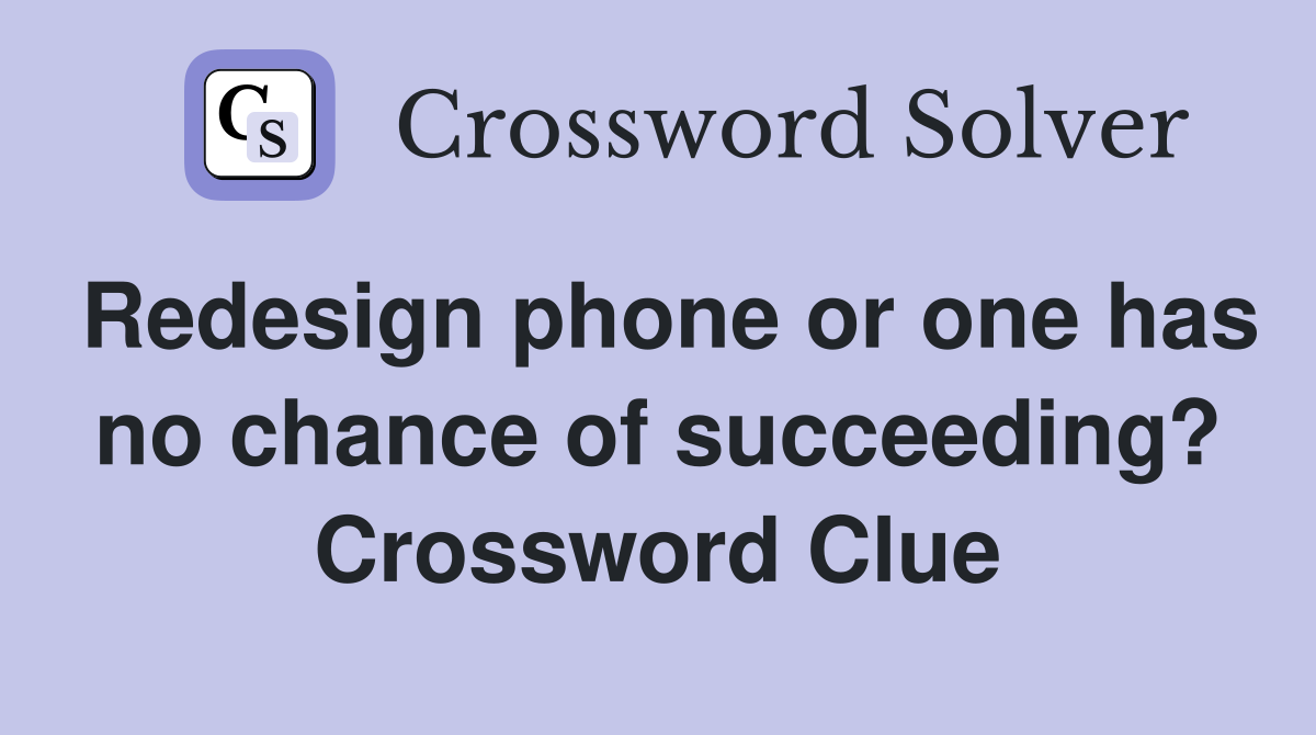 Redesign phone or one has no chance of succeeding? Crossword Clue