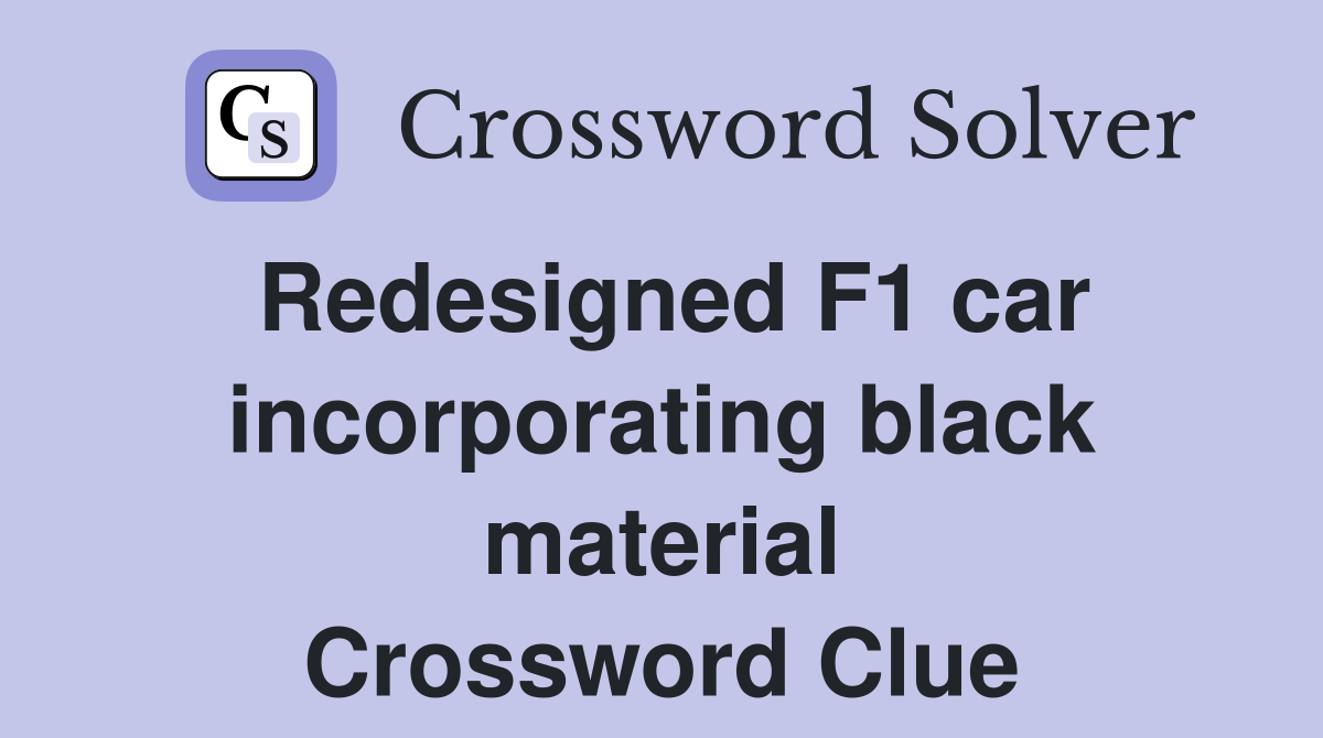 Redesigned F1 car incorporating black material Crossword Clue