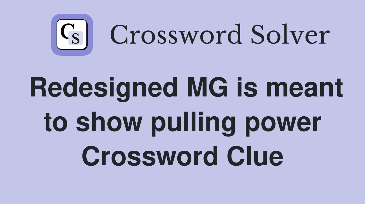 Redesigned MG is meant to show pulling power Crossword Clue