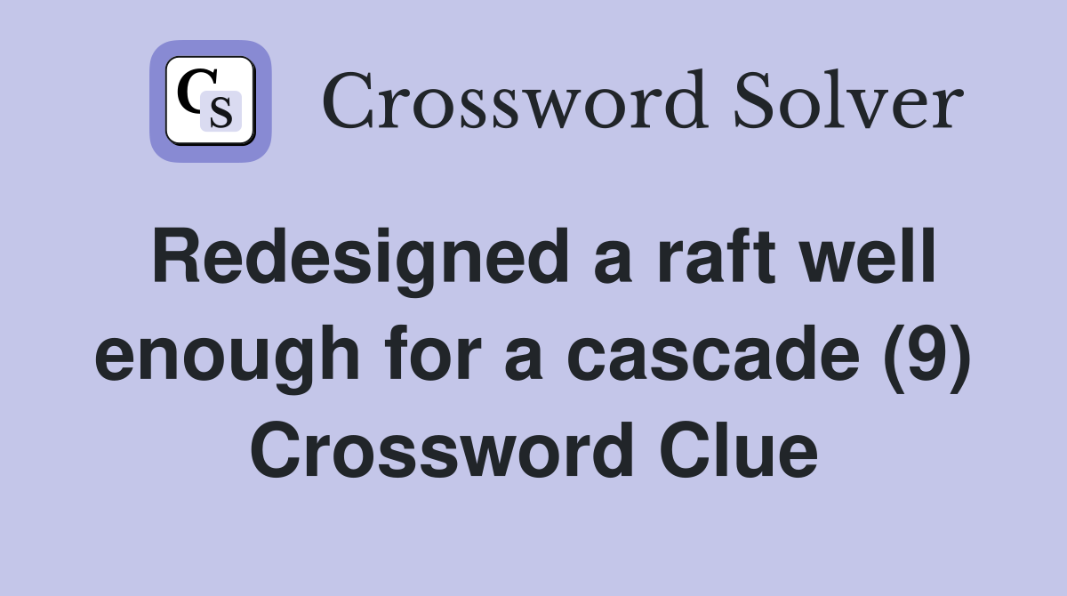 Redesigned a raft well enough for a cascade (9) Crossword Clue