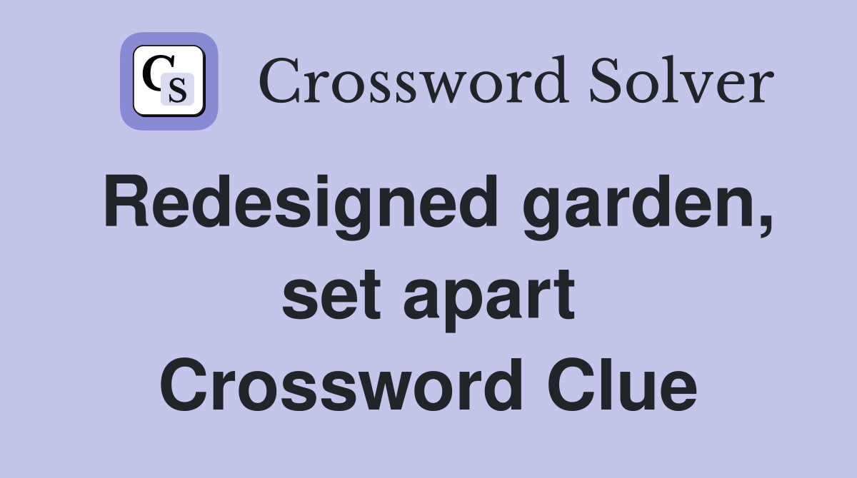 Redesigned garden, set apart Crossword Clue