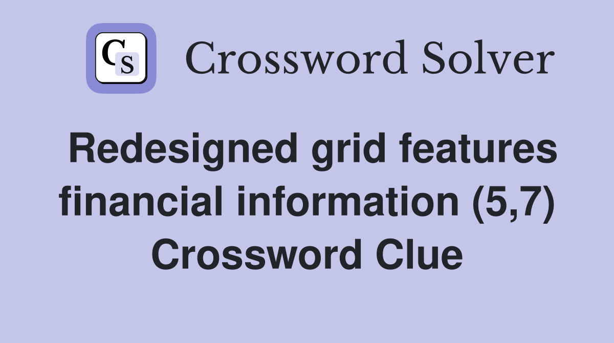 Redesigned grid features financial information (5,7) Crossword Clue