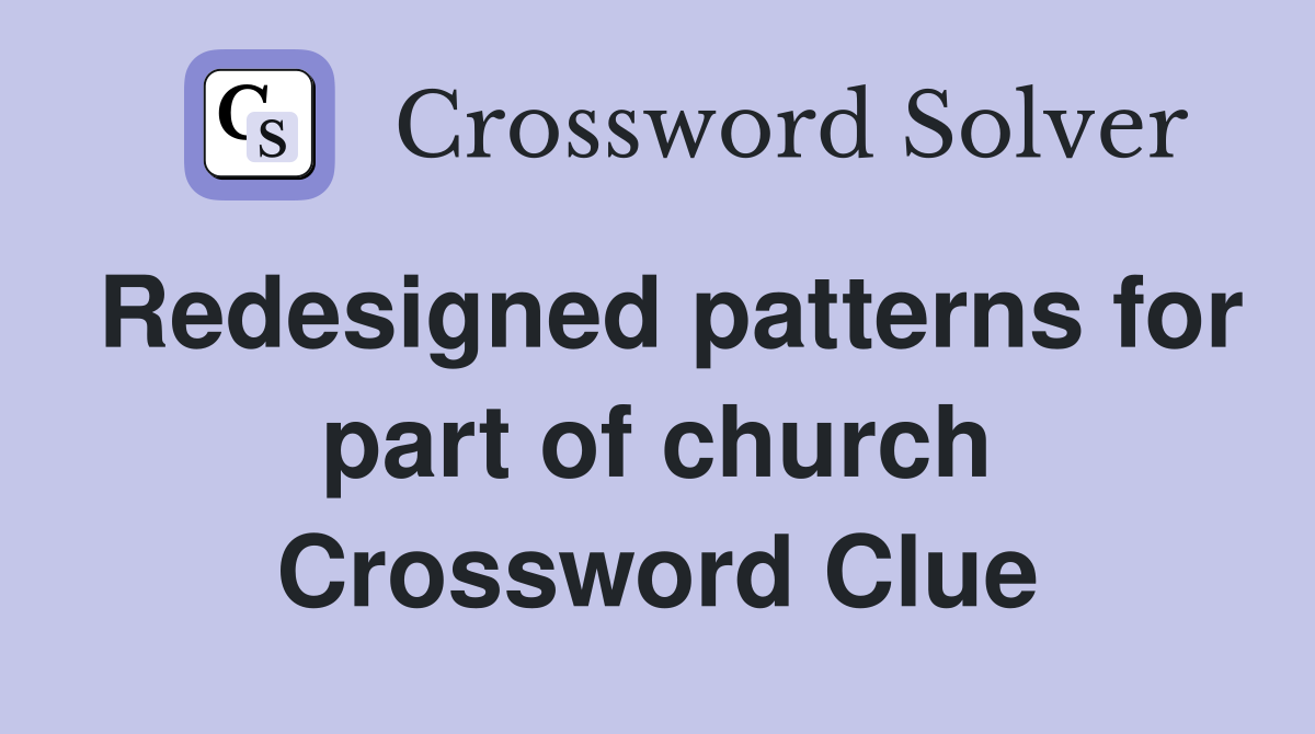 Redesigned patterns for part of church Crossword Clue