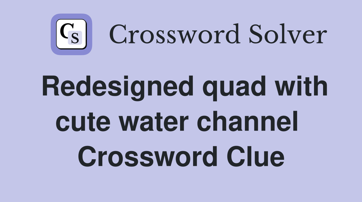 Redesigned quad with cute water channel  Crossword Clue