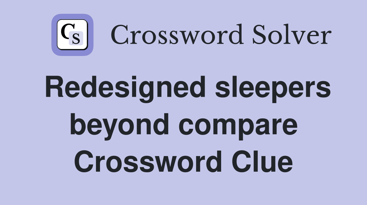 Redesigned sleepers beyond compare Crossword Clue