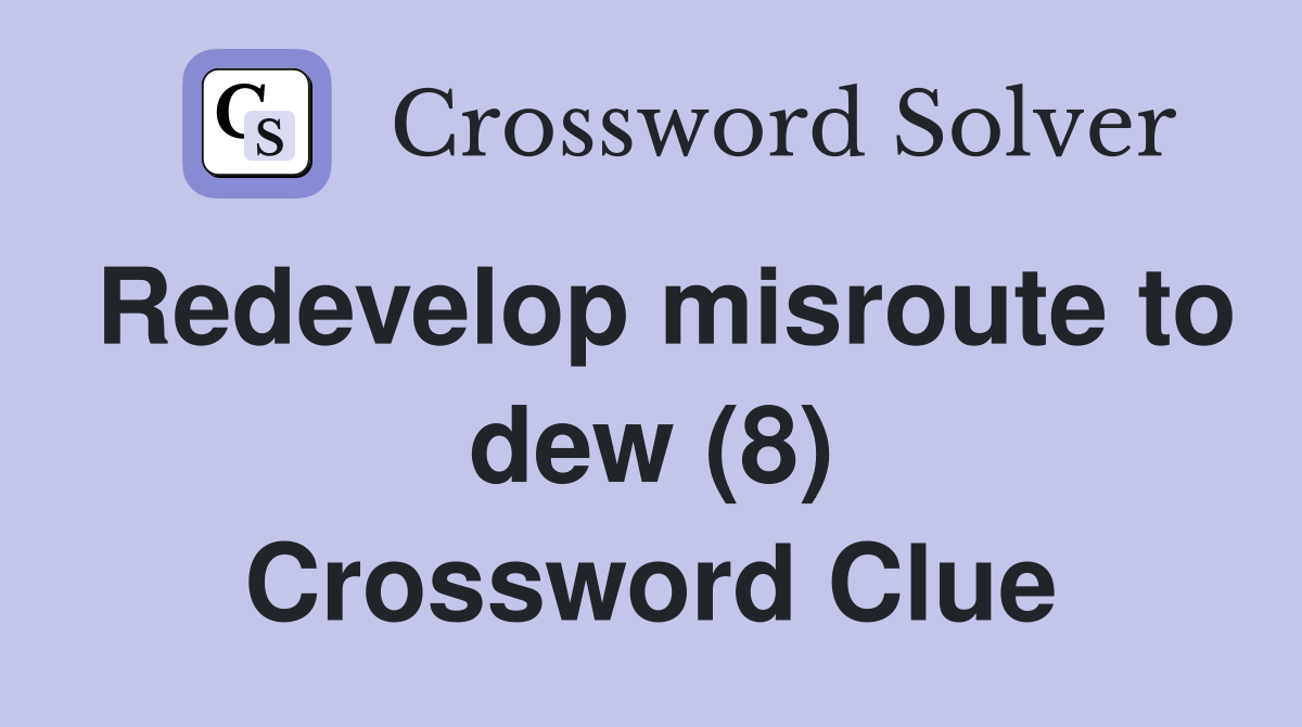 Redevelop misroute to dew (8) Crossword Clue