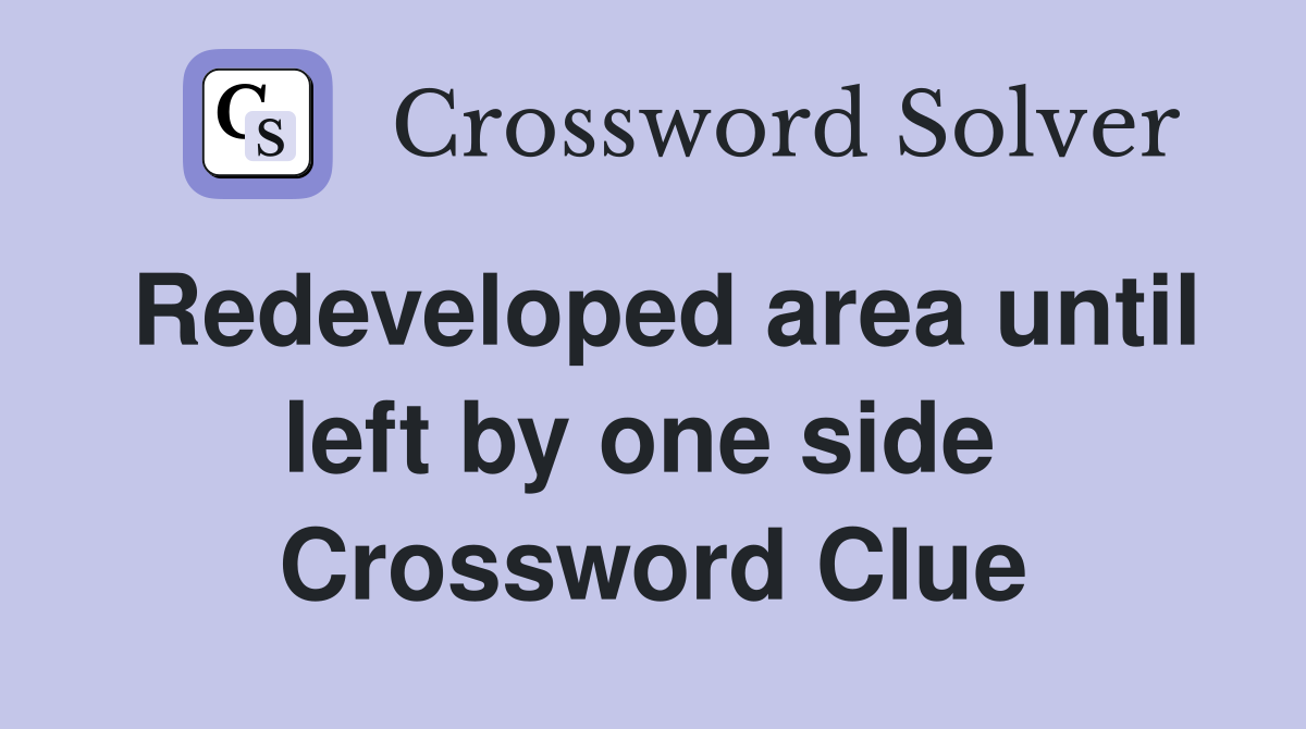 Redeveloped area until left by one side  Crossword Clue