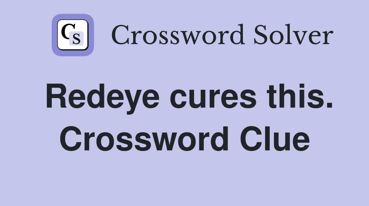 Redeye cures this. Crossword Clue