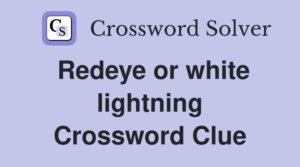 Redeye or white lightning Crossword Clue