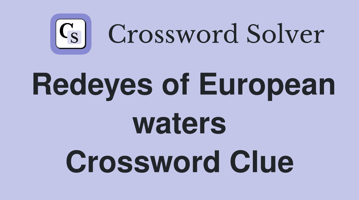 Redeyes of European waters Crossword Clue