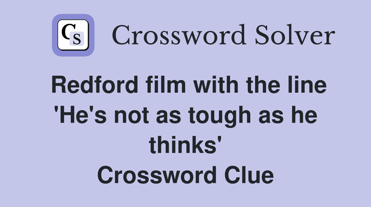 Redford film with the line 'He's not as tough as he thinks' Crossword Clue
