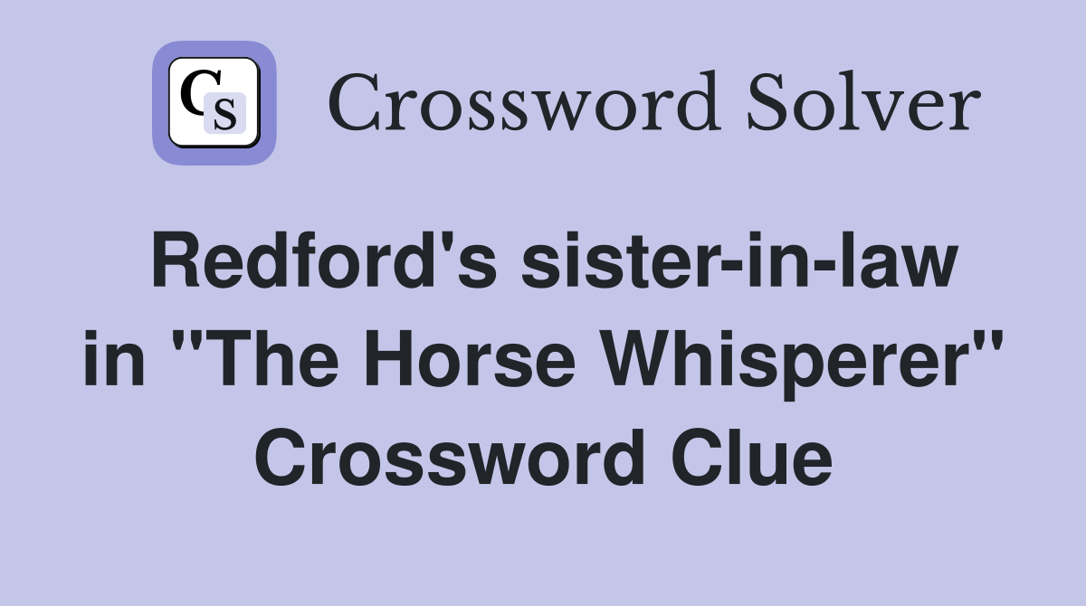 Redford's sister-in-law in "The Horse Whisperer" Crossword Clue