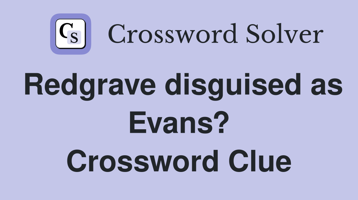 Redgrave disguised as Evans? Crossword Clue